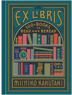 Coperta cărții Ex Libris - 100+ Books to Read and ReRead, Michiko Kakutani