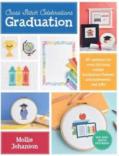 Coperta cărții Cross Stitch Celebrations: Graduation 35+ Patterns for Cross Stitching Unique Graduation-themed Announcements and Gifts