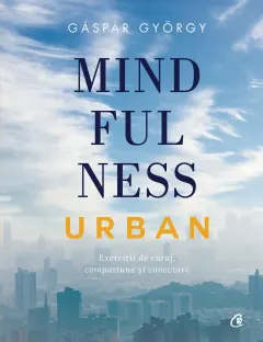 Coperta cărții Mindfulness urban. Exercitii de curaj, compasiune si conectare