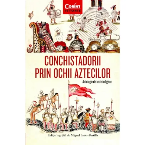 Coperta cărții Conchistadorii prin ochii aztecilor. Antologie de texte indigene