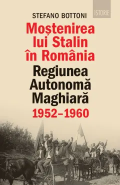 Coperta cărții Moștenirea lui Stalin în România. Regiunea Autonomă Maghiară (1952–1960)