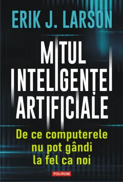 Coperta cărții Mitul inteligenței artificiale. De ce computerele nu pot gândi la fel ca noi