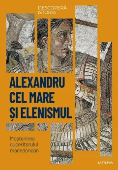 Coperta cărții Descopera istoria. Alexandru cel Mare si elenismul
