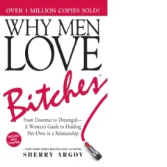 Coperta cărții Why Men Love Bitches : From Doormat to Dreamgirl. A Woman's Guide to Holding Her Own in a Relationship