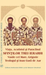 Coperta cărții Viata, Acatistul si Paraclisul Sfintilor Trei Ierarhi: Vasile cel Mare, Grigorie Teologul si Ioan Gura de Aur