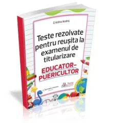 Coperta cărții Teste rezolvate pentru reusita la examenul de titularizare: Educator-Puericultor