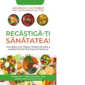 Coperta cărții Recastiga-ti sanatatea! Valorifica puterea vindecatoare a alimentelor vegetale integrale