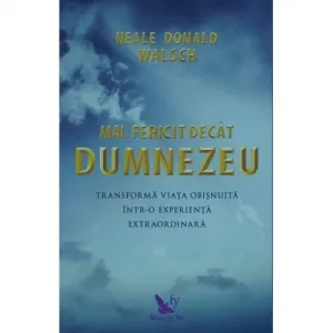 Coperta cărții Mai fericit decat Dumnezeu. Transforma viata obisnuita intr-o experienta extraordinara
