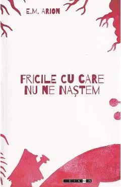 Coperta cărții Fricile cu care nu ne nastem