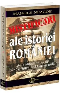 Coperta cărții Mistificari ale istoriei Romaniei. De la Mihail Roller la Neagu Djuvara si Lucian Boia