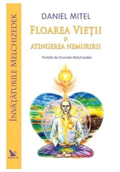 Coperta cărții Floarea Vietii si atingerea nemuririi. Învataturile Melchizedek