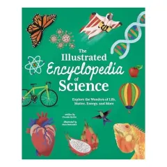 Coperta cărții The Illustrated Encyclopedia of Science Explore the Wonders of Life, Matter, Energy, and More