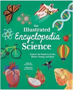 Coperta cărții The Illustrated Encyclopedia of Science Explore the Wonders of Life, Matter, Energy, and More