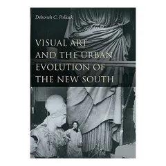 Coperta cărții Visual Art and the Urban Evolution of the New South, Deborah C. Pollack