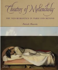 Coperta cărții Theaters of Melancholy The Neo-Romantics in Paris and Beyond
