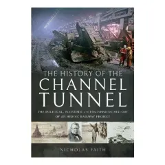 Coperta cărții The History of The Channel Tunnel, NICHOLAS FAITH