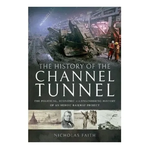 Coperta cărții The History of The Channel Tunnel, NICHOLAS FAITH