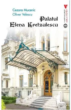 Coperta cărții Palatul Elena Kretzulescu - Cezara Mucenic, Oliver Velescu