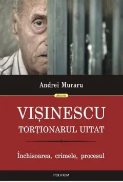 Coperta cărții Visinescu, tortionarul uitat. Inchisoarea, crimele, procesul