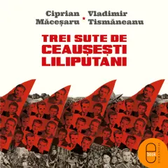 Coperta cărții Trei sute de ceausesti liliputani (pdf)