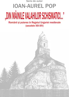 Coperta cărții „Din mâinile valahilor schismatici...”. Românii și puterea în Regatul Ungariei medievale (secolele XIII‑XIV)