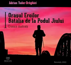 Coperta cărții Orașul eroilor. Bătălia de la Podul Jiului - Cronică ilustrată