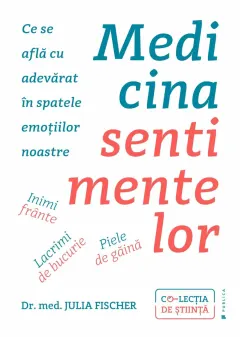 Coperta cărții Medicina sentimentelor. Inimi frânte, lacrimi de bucurie, piele de găină: ce se află cu adevărat în spatele emoțiilor noastre