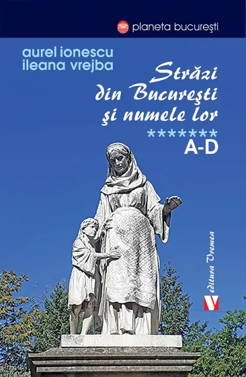 Coperta cărții Strazi din Bucuresti si numele lor (vol. VII, A-D)