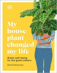 Coperta cărții My houseplant changed my life: green well-being for the great indoors