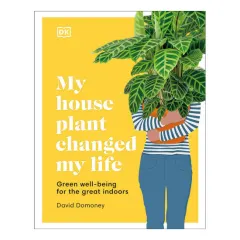Coperta cărții My houseplant changed my life: green well-being for the great indoors