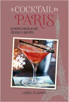 Coperta cărții A cocktail in Paris: 65 recipes for oh so chic cocktails & bar bites