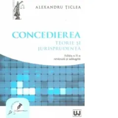 Coperta cărții Concedierea. Teorie si jurisprudenta (Editia a II-a revazuta si adaugita)