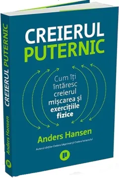 Coperta cărții Creierul puternic. Cum îți întăresc creierul mișcarea și exercițiile fizice