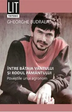 Coperta cărții Intre bataia vantului si rodul pamantului. Povestile unui agronom