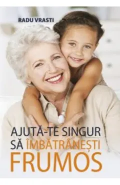 Coperta cărții Ajută-te singur să îmbătrânești frumos