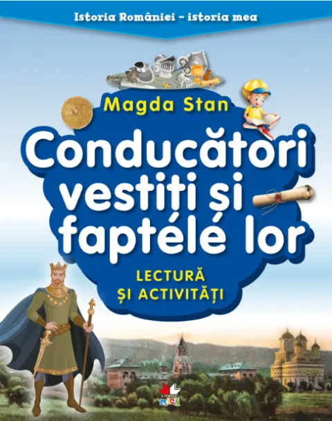 Coperta cărții Istoria României - istoria mea. Conducători vestiți și faptele lor. Lectură și activități