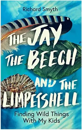 Coperta cărții The Jay, the Beech and the Limpetshell Finding Wild Things with My Kids