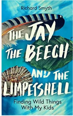 Coperta cărții The Jay, the Beech and the Limpetshell Finding Wild Things with My Kids