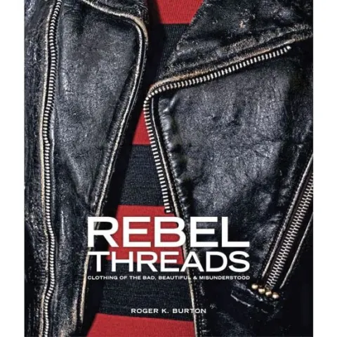 Coperta cărții Rebel Threads : Clothing of the Bad, Beautiful & Misunderstood, Roger K.Burton