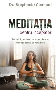 Coperta cărții Meditatia pentru incepatori. Tehnici pentru constientizare, mindfulness si relaxare
