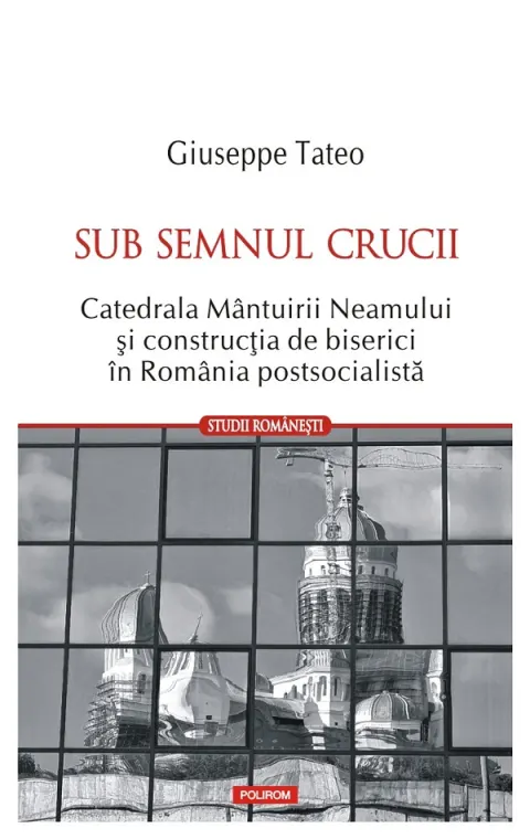 Coperta cărții Sub semnul crucii. Catedrala Mantuirii Neamului si constructia de biserici in Romania postsocialista