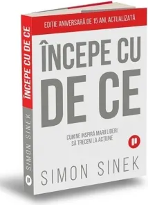 Coperta cărții Incepe cu de ce. Cum ne inspira marii lideri astfel incat sa trecem la actiune (editia a doua)
