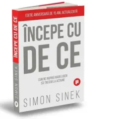 Coperta cărții Incepe cu de ce. Cum ne inspira marii lideri astfel incat sa trecem la actiune (editia a doua)