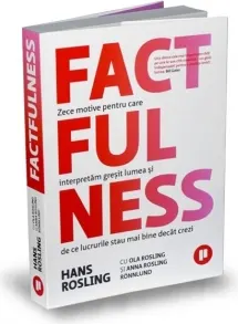 Coperta cărții Factfulness. Zece motive pentru care interpretam gresit lumea si de ce lucrurile stau mai bine decat crezi