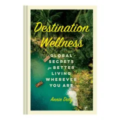 Coperta cărții Destination wellness: global secrets for better living wherever you are