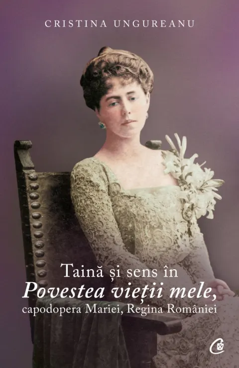 Coperta cărții Taină și sens în Povestea vieții mele, capodopera Mariei, Regina României