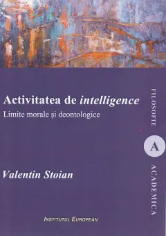 Coperta cărții Activitatea de intelligence. Limite morale si deontologice