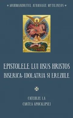 Coperta cărții Epistolele lui Iisus Hristos. Biserica, idolatria si ereziile