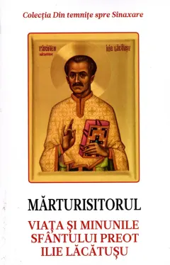Coperta cărții Marturisitorul. Viata si minunile Sfantului Preot Ilie Lacatusu