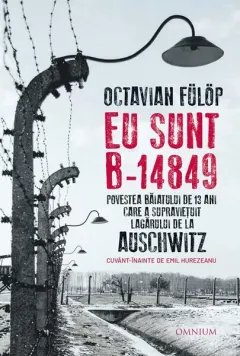 Coperta cărții Eu sunt B-14849. Povestea baiatului de 13 ani care a supravietuit lagarului de la Auschwitz